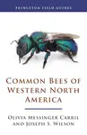 Book cover: Common Bees of Western North America by Olivia Messinger Carril &; Joseph S. Wilson, Princeton University Press